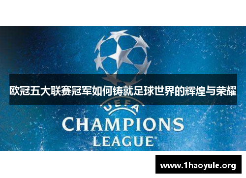 欧冠五大联赛冠军如何铸就足球世界的辉煌与荣耀