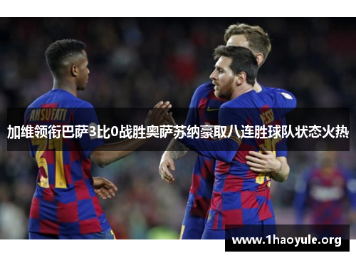 加维领衔巴萨3比0战胜奥萨苏纳豪取八连胜球队状态火热