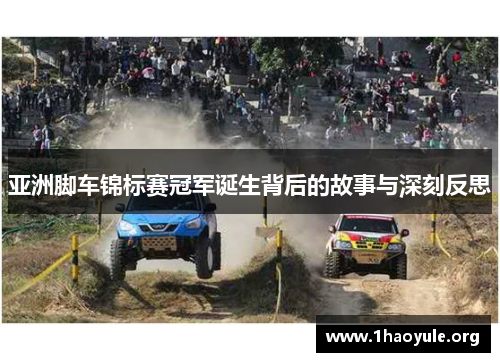亚洲脚车锦标赛冠军诞生背后的故事与深刻反思