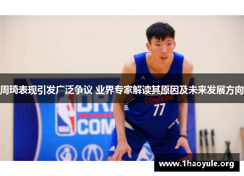周琦表现引发广泛争议 业界专家解读其原因及未来发展方向