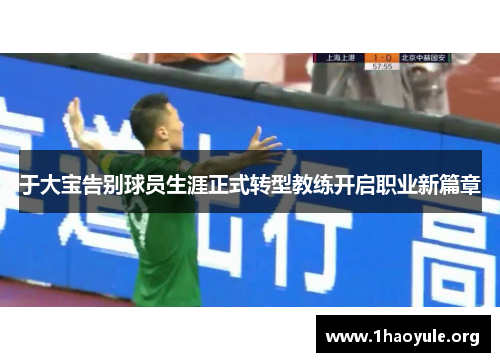 于大宝告别球员生涯正式转型教练开启职业新篇章
