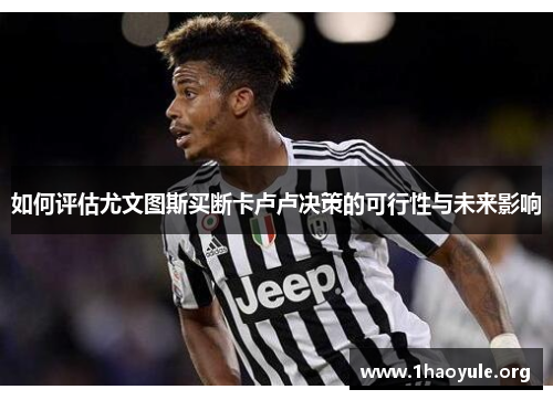 如何评估尤文图斯买断卡卢卢决策的可行性与未来影响