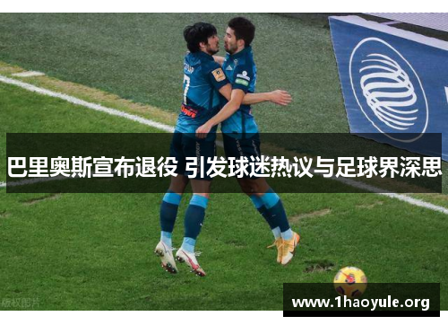 巴里奥斯宣布退役 引发球迷热议与足球界深思