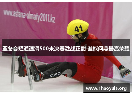亚冬会短道速滑500米决赛激战正酣 谁能问鼎最高荣耀