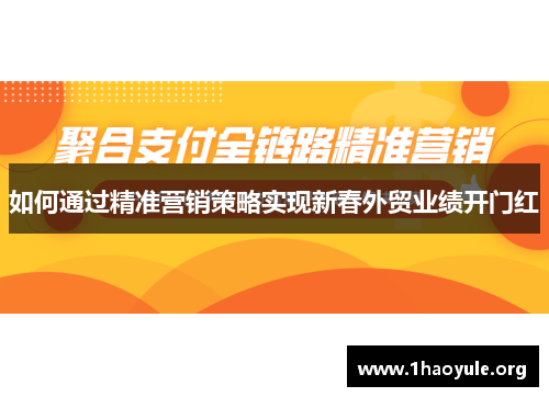 如何通过精准营销策略实现新春外贸业绩开门红