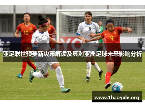 亚足联世预赛新决策解读及其对亚洲足球未来影响分析