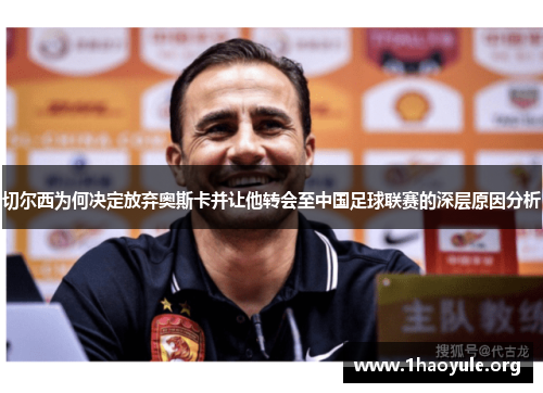 切尔西为何决定放弃奥斯卡并让他转会至中国足球联赛的深层原因分析