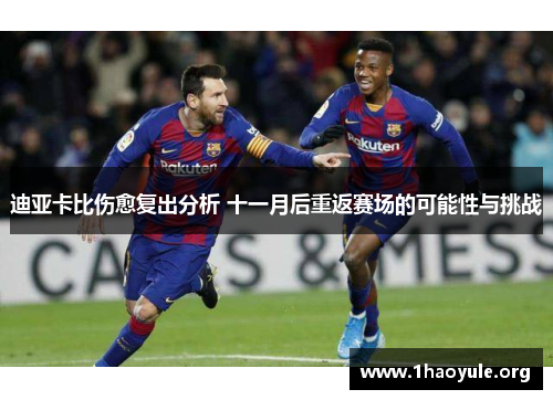 迪亚卡比伤愈复出分析 十一月后重返赛场的可能性与挑战