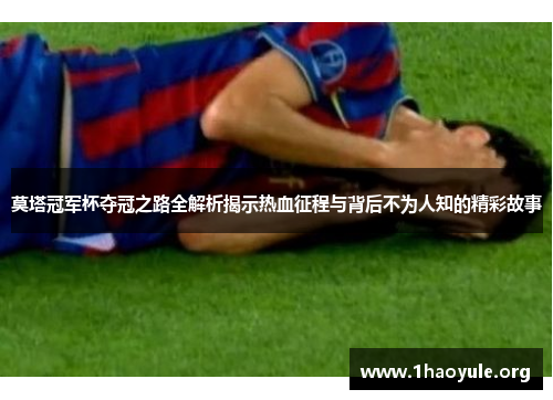 莫塔冠军杯夺冠之路全解析揭示热血征程与背后不为人知的精彩故事