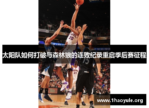 太阳队如何打破与森林狼的连败纪录重启季后赛征程 太阳队如何打破与森林狼的连败纪录重启季后赛征程