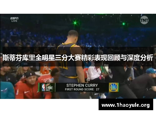 斯蒂芬库里全明星三分大赛精彩表现回顾与深度分析